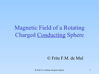 Magnetic Field of a Rotating Charged  Conducting  Sphere © Frits F.M. de Mul 