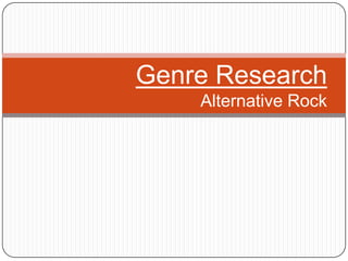Genre Research
    Alternative Rock
 