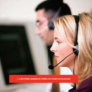 12   Cuestiones generales sobre los planes de igualdad




              1. CUESTIONES GENERALES SOBRE LOS PLANES DE IGUALDAD
 