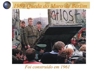 1989 Queda do Muro de Berlim
Foi construído em 1961
 