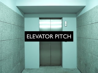 Elevator Pitch
ELEVATOR PITCH
 