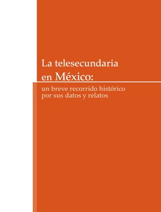 La telesecundaria
en México:
un breve recorrido histórico
por sus datos y relatos
capitulo 1A.indd 1 13/1/11 13:04:38
 