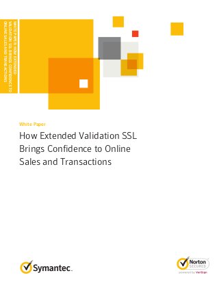 WHITEPAPER:HOWEXTENDED
VALIDATIONSSLBRINGSCONFIDENCETO
ONLINESALESANDTRANSACTIONS
How Extended Validation SSL
Brings Confidence to Online
Sales and Transactions
White Paper
 