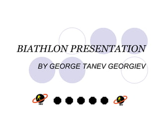 BIATHLON PRESENTATION BY GEORGE TANEV GEORGIEV 