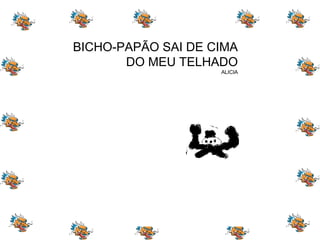 BICHO-PAPÃO SAI DE CIMA DO MEU TELHADO ALICIA 
