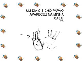 UM DIA O BICHO-PAPÃO APARECEU NA MINHA CASA. SARA 
