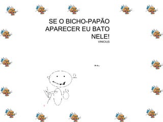 SE O BICHO-PAPÃO APARECER EU BATO NELE! VINICIUS 