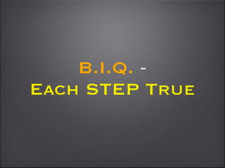 B.I.Q. -
Each STEP True
 