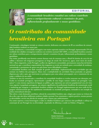 eDItOrIAl

                                 A comunidade brasileira constitui um valioso contributo
                                 para o enriquecimento cultural e económico do país,
                                 influenciando profundamente o nosso quotidiano.



O contributo da comunidade
brasileira em Portugal
Continuando a abordagem iniciada no número anterior, dedicamos este número do BI ao contributo da comuni-
dade brasileira residente no nosso país.
Sendo, actualmente, a comunidade estrangeira com maior expressão numérica em Portugal, representando 25% da
totalidade dos cidadãos estrangeiros residentes em território nacional (SEF 2009), a comunidade brasileira constitui
um valioso contributo para o enriquecimento cultural e económico do país, influenciando profundamente o nosso
quotidiano.
País irmão, partilhando uma história comum durante mais de trezentos anos, o Brasil foi destino de cerca de um
milhão e duzentos mil emigrantes portugueses ao longo do século XX. Inverte-se, agora, neste início do século
XXI, o fluxo migratório, sendo Portugal a acolher tão significativa comunidade, precisamente numa fase da história
nacional em que o contributo empreendedor dos imigrantes se revela um estímulo para a necessidade de mudança,
contrariando o pessimismo de quem tem pela frente novas dificuldades a vencer.
A comunidade brasileira tem dado exemplo de grande criatividade, implementando novas actividades que não
existiam nos hábitos dos portugueses. Basta citar a multiplicidade de actividades físicas praticadas em ginásios
dispersos por todo o país, que motivaram os portugueses para uma salutar preocupação com o tratamento do seu
corpo e melhoria da sua saúde.
Também na área da comunicação o contributo da comunidade brasileira se revelou marcante nas alterações veri-
ficadas na sociedade portuguesa. Aproveitando a partilha de uma língua comum (embora em português “com
açúcar”) e uma intensa experiência de ligação ao público, que representa um universo populacional cerca de vinte
vezes superior à população portuguesa, um número significativo de profissionais brasileiros da comunicação social
e marketing que integram a comunidade brasileira residente em Portugal implementaram um novo estilo de lin-
guagem comunicacional que foi rapidamente introduzido na sociedade portuguesa, tornando-se um exemplo de
prática intercultural relevante.
Mas talvez o mais destacado contributo cultural da comunidade brasileira seja a alegria que trouxe na vivência do
dia-a-dia e que não deixa indiferente nenhum cidadão nacional. Esse entusiasmo e espírito positivo, mesmo perante
as adversidades, servirá sem dúvida de exemplo para o futuro que ambicionamos.
Fica assim expressa a nossa homenagem a todos os cidadãos brasileiros que connosco têm partilhado o esforço na
construção de um Portugal rico na diversidade, respeitador da diferença e unido na Ordem e Progresso.




                                                           rosário Farmhouse
                                                           Alta-Comissária para a Imigração e Diálogo Intercultural



B_i     ACIDI REV I S TA N º 9 0 M A I O 2 0 1 1                                                                      2
 