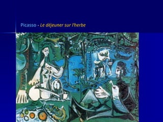 Picasso - Le déjeuner sur l’herbe
 