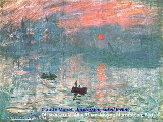 Claude Monet , Impression, soleil levant,
Oli sobre tela, 48 x 63 cm, Musee Marmottan, París
 
