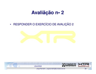 Avaliãção n• 2

• RESPONDER O EXERCÍCIO DE AVALIÇÃO 2




              UNIJORGE
                Jorge Ramalho - jorgeramalho@consiste.com.br   28
 