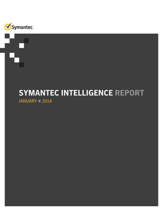 SYMANTEC INTELLIGENCE REPORT
JANUARY 2014
 