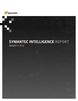 SYMANTEC INTELLIGENCE REPORT 
AUGUST 2014 
 