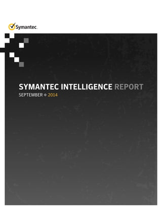 SYMANTEC INTELLIGENCE REPORT 
SEPTEMBER 2014 
 