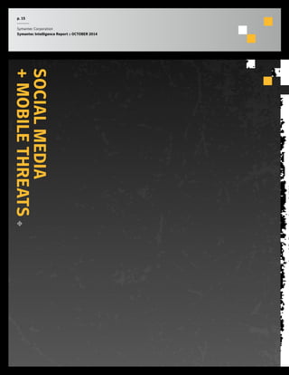 p. 15 
Symantec Corporation 
Symantec Intelligence Report :: OCTOBER 2014 
SOCIAL MEDIA 
+ MOBILE THREATS 
 