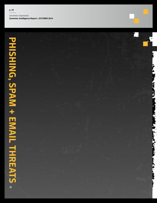 p. 19 
Symantec Corporation 
Symantec Intelligence Report :: OCTOBER 2014 
PHISHING, SPAM + EMAIL THREATS 
 