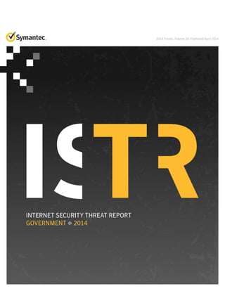 2013 Trends, Volume 19, Published April 2014 
INTERNET SECURITY THREAT REPORT 
GOVERNMENT 2014 
 