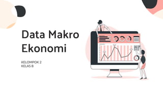 Data Makro
Ekonomi
KELOMPOK 2
KELAS B
 