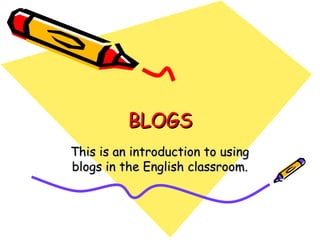 BLOGS This is an introduction to using blogs in the English classroom. 