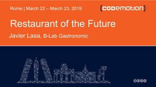 Restaurant of the Future
Javier Lasa, B-Lab Gastronomic
Rome | March 22 – March 23, 2019
 