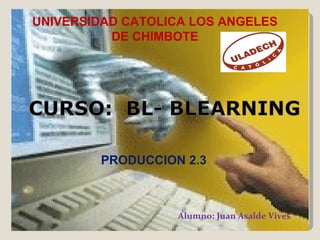 UNIVERSIDAD CATOLICA LOS ANGELES DE CHIMBOTE Alumno: Juan Asalde Vives  PRODUCCION 2.3 