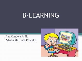 B-LEARNING

Ana Candela Arillo
Adrián Martínez Cascales
 
