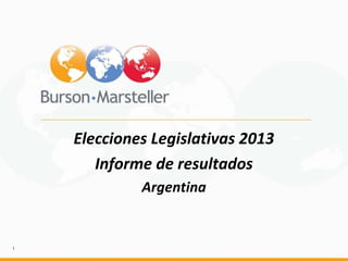 Elecciones Legislativas 2013
Informe de resultados
Argentina

1

 