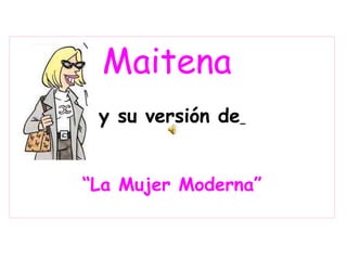 Maitena
y su versión de
“La Mujer Moderna”
 