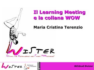 #d2dtodi #wister
Foto di relax design, Flickr
Il Learning MeetingIl Learning Meeting
e la collana WOWe la collana WOW
Maria Cristina Terenzio
 
