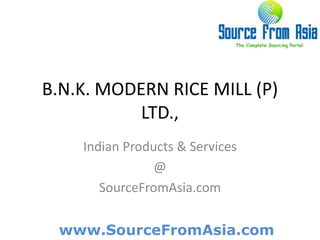 B.N.K. MODERN RICE MILL (P) LTD.,  Indian Products & Services @ SourceFromAsia.com 
