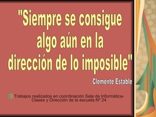 Trabajos realizados en coordinación Sala de Informática- Clases y Dirección de la escuela Nº 24 "Siempre se consigue  algo aún en la dirección de lo imposible" Clemente Estable 