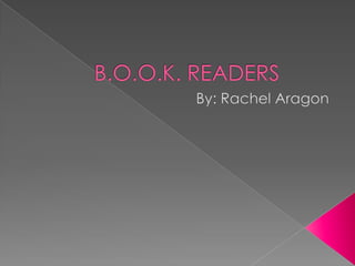 B.O.O.K. READERS By: Rachel Aragon  