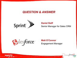 Daniel Sieff Senior Manager for Sales CRM Matt O’Connor  Engagement Manager QUESTION & ANSWER 