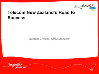Telecom New Zealand’s Road to Success Quentin Christie, CRM Manager 