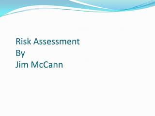 Risk Assessment
By
Jim McCann
 