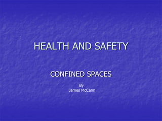 HEALTH AND SAFETY

  CONFINED SPACES
           By
      James McCann
 