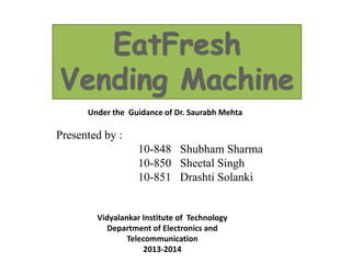 Presented by :
10-848 Shubham Sharma
10-850 Sheetal Singh
10-851 Drashti Solanki
Under the Guidance of Dr. Saurabh Mehta
Vidyalankar Institute of Technology
Department of Electronics and
Telecommunication
2013-2014
 