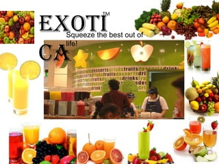 Exotica TM  Squeeze the best out of life! 