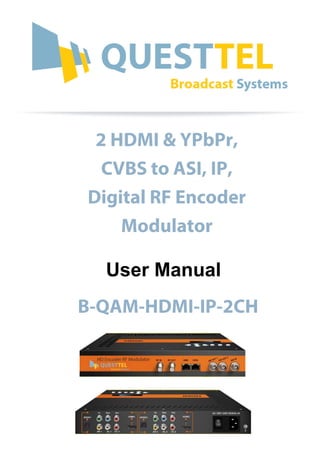 User Manual
2 HDMI & YPbPr,
CVBS to ASI, IP,
Digital RF Encoder
Modulator
B-QAM-HDMI-IP-2CH
 