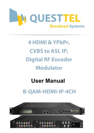 User Manual
4 HDMI & YPbPr,
CVBS to ASI, IP,
Digital RF Encoder
Modulator
B-QAM-HDMI-IP-4CH
 