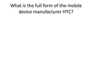 What is the full form of the mobile
device manufacturer HTC?
 