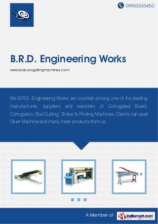 09953353450
A Member of
B.R.D. Engineering Works
www.brdcorrugatingmachines.com
Corrugated Board Machine Corrugation Machine Box Cutting Machine Printer Slotter Die Cutter
Machine Sheet Fed Flexo Printing Machine Folder Gluer Machine Industrial Stitching
Machine Corrugated Board Machine Corrugation Machine Box Cutting Machine Printer Slotter
Die Cutter Machine Sheet Fed Flexo Printing Machine Folder Gluer Machine Industrial Stitching
Machine Corrugated Board Machine Corrugation Machine Box Cutting Machine Printer Slotter
Die Cutter Machine Sheet Fed Flexo Printing Machine Folder Gluer Machine Industrial Stitching
Machine Corrugated Board Machine Corrugation Machine Box Cutting Machine Printer Slotter
Die Cutter Machine Sheet Fed Flexo Printing Machine Folder Gluer Machine Industrial Stitching
Machine Corrugated Board Machine Corrugation Machine Box Cutting Machine Printer Slotter
Die Cutter Machine Sheet Fed Flexo Printing Machine Folder Gluer Machine Industrial Stitching
Machine Corrugated Board Machine Corrugation Machine Box Cutting Machine Printer Slotter
Die Cutter Machine Sheet Fed Flexo Printing Machine Folder Gluer Machine Industrial Stitching
Machine Corrugated Board Machine Corrugation Machine Box Cutting Machine Printer Slotter
Die Cutter Machine Sheet Fed Flexo Printing Machine Folder Gluer Machine Industrial Stitching
Machine Corrugated Board Machine Corrugation Machine Box Cutting Machine Printer Slotter
Die Cutter Machine Sheet Fed Flexo Printing Machine Folder Gluer Machine Industrial Stitching
Machine Corrugated Board Machine Corrugation Machine Box Cutting Machine Printer Slotter
Die Cutter Machine Sheet Fed Flexo Printing Machine Folder Gluer Machine Industrial Stitching
Machine Corrugated Board Machine Corrugation Machine Box Cutting Machine Printer Slotter
We B.R.D. Engineering Works are counted among one of the leading
manufactures, suppliers and exporters of Corrugated Board,
Corrugation, Box Cutting, Slotter & Printing Machines. Clients can avail
Gluer Machine and many more products from us.
 