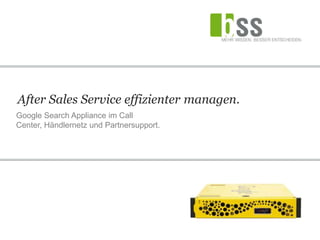 After Sales Service effizienter managen.
Google Search Appliance im Call
Center, Händlernetz und Partnersupport.
 