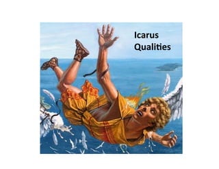 •  see any qualities that could be too
much of a good thing?
Icarus	
  	
  
QualiEes	
  
 