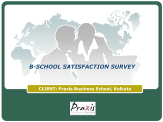 B-SCHOOL SATISFACTION SURVEY


  CLIENT: Praxis Business School, Kolkata




                LOGO
 
