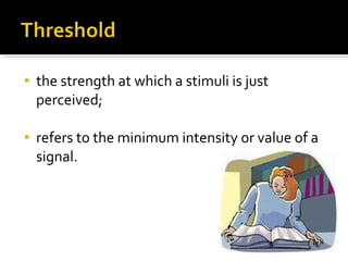 <ul><li>the strength at which a stimuli is just perceived; </li></ul><ul><li>refers to the minimum intensity or value of a...