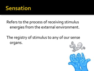 <ul><li>Refers to the process of receiving stimulus energies from the external environment. </li></ul><ul><li>The registry...