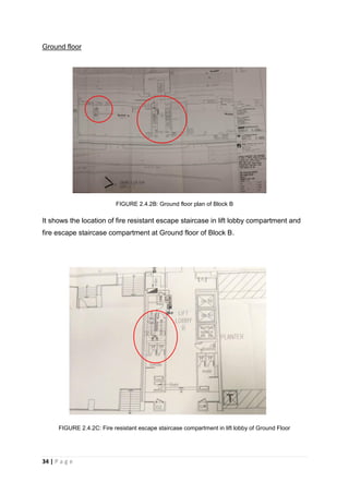 34 | P a g e
Ground floor
FIGURE 2.4.2B: Ground floor plan of Block B
It shows the location of fire resistant escape staircase in lift lobby compartment and
fire escape staircase compartment at Ground floor of Block B.
FIGURE 2.4.2C: Fire resistant escape staircase compartment in lift lobby of Ground Floor
 