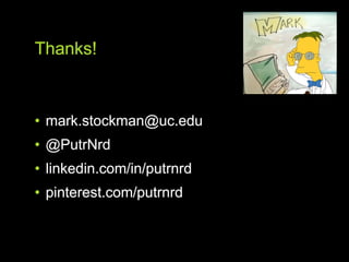 Thanks!
• mark.stockman@uc.edu
• @PutrNrd
• linkedin.com/in/putrnrd
• pinterest.com/putrnrd
 